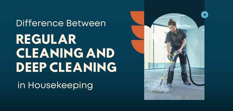 Different between Regular Cleaning And Deep Cleaning In Housekeeping