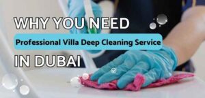 why You Need Professional Villa Deep Cleaning Services In Dubai